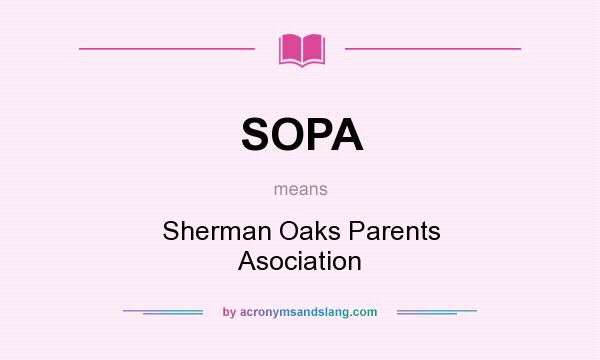 What does SOPA mean? It stands for Sherman Oaks Parents Asociation