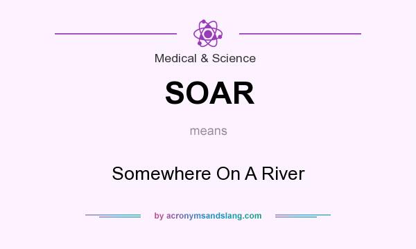 What does SOAR mean? It stands for Somewhere On A River