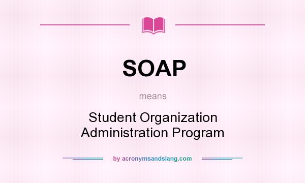 What does SOAP mean? It stands for Student Organization Administration Program