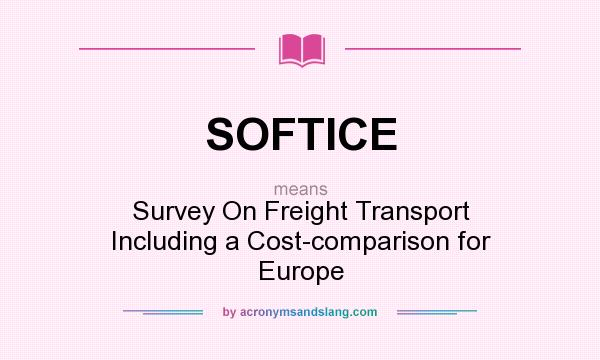 What does SOFTICE mean? It stands for Survey On Freight Transport Including a Cost-comparison for Europe