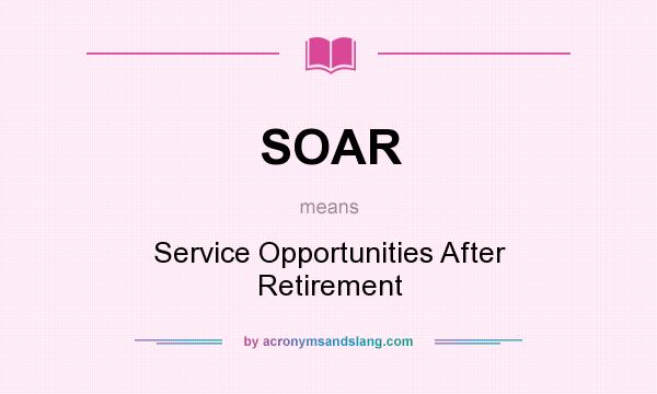 What does SOAR mean? It stands for Service Opportunities After Retirement