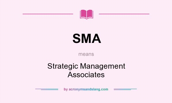 What does SMA mean? It stands for Strategic Management Associates