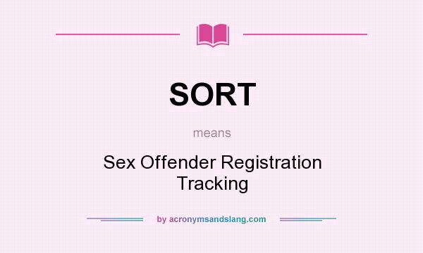 What does SORT mean? It stands for Sex Offender Registration Tracking