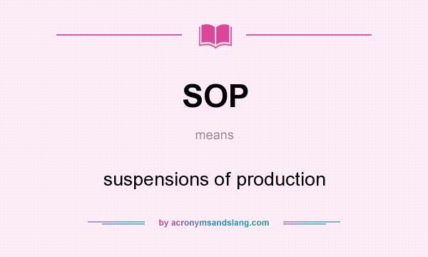 What does SOP mean? It stands for suspensions of production