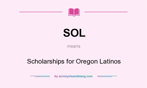 What does SOL mean? It stands for Scholarships for Oregon Latinos