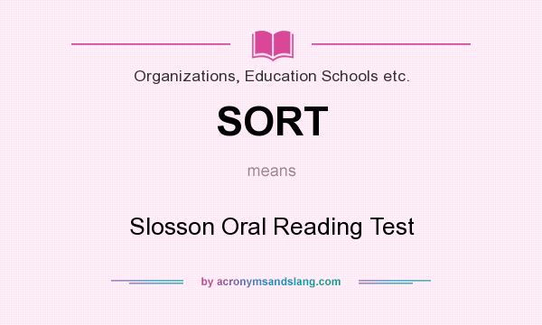 What does SORT mean? It stands for Slosson Oral Reading Test