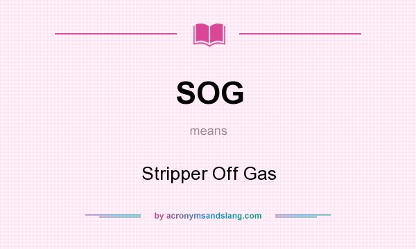 What does SOG mean? It stands for Stripper Off Gas