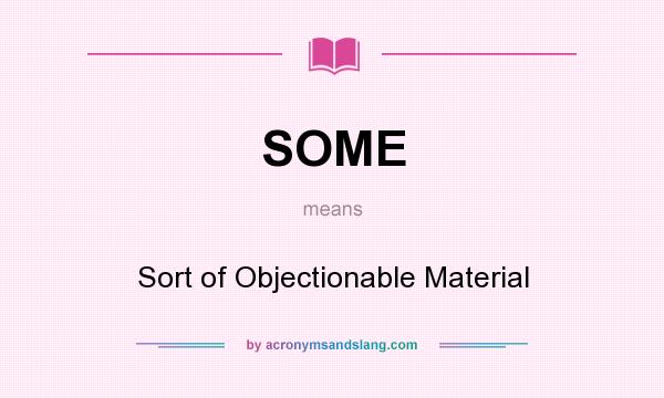 What does SOME mean? It stands for Sort of Objectionable Material