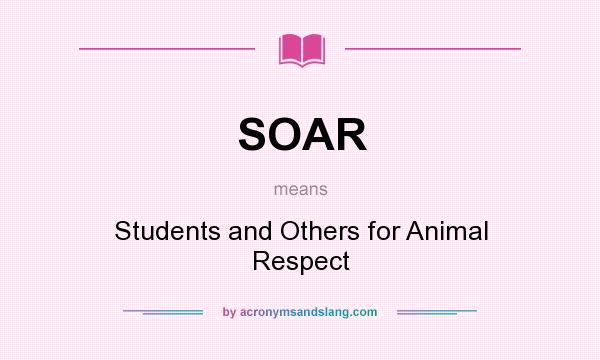 What does SOAR mean? It stands for Students and Others for Animal Respect