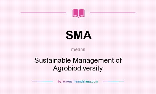 What does SMA mean? It stands for Sustainable Management of Agrobiodiversity