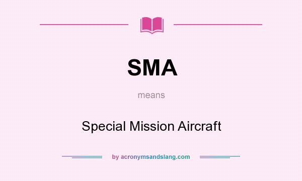 What does SMA mean? It stands for Special Mission Aircraft