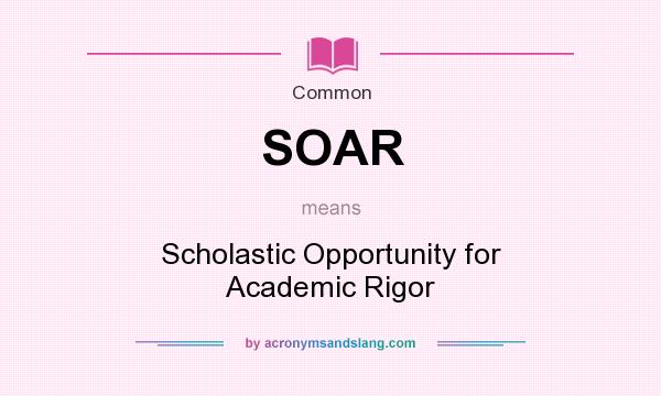 What does SOAR mean? It stands for Scholastic Opportunity for Academic Rigor