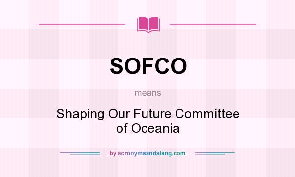 What does SOFCO mean? It stands for Shaping Our Future Committee of Oceania