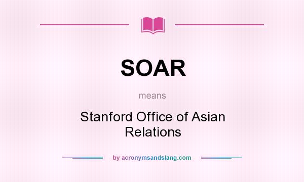 What does SOAR mean? It stands for Stanford Office of Asian Relations