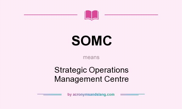 What does SOMC mean? It stands for Strategic Operations Management Centre