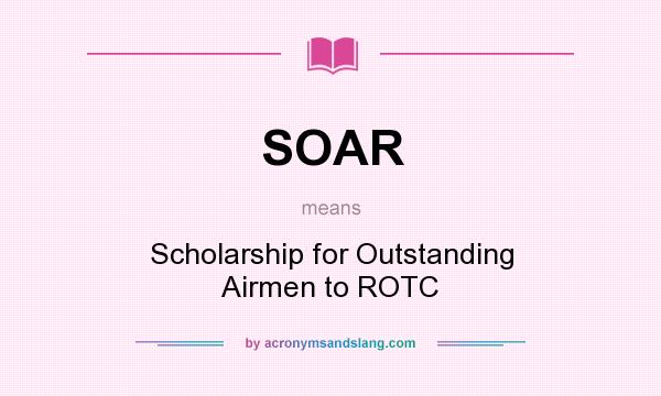 What does SOAR mean? It stands for Scholarship for Outstanding Airmen to ROTC