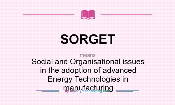 What does SORGET mean? It stands for Social and Organisational issues in the adoption of advanced Energy Technologies in manufacturing