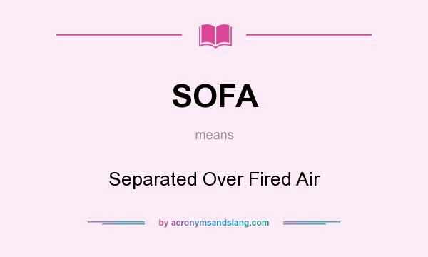 What does SOFA mean? It stands for Separated Over Fired Air