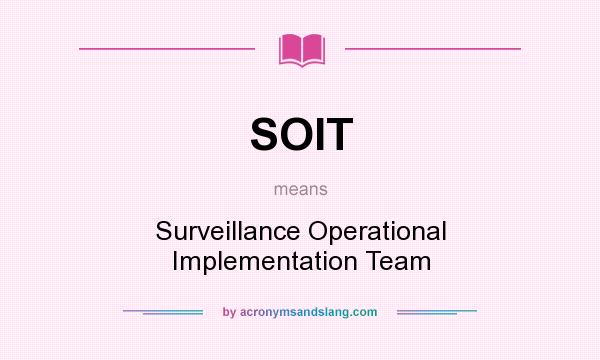 What does SOIT mean? It stands for Surveillance Operational Implementation Team