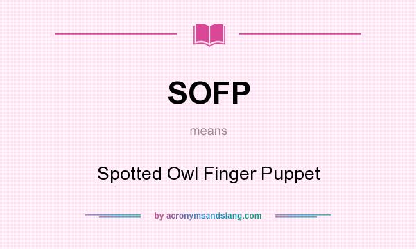 What does SOFP mean? It stands for Spotted Owl Finger Puppet