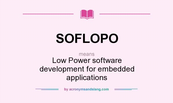 What does SOFLOPO mean? It stands for Low Power software development for embedded applications