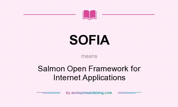 What does SOFIA mean? It stands for Salmon Open Framework for Internet Applications