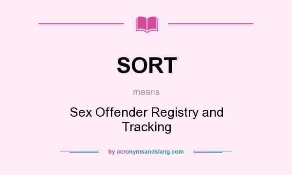 What does SORT mean? It stands for Sex Offender Registry and Tracking