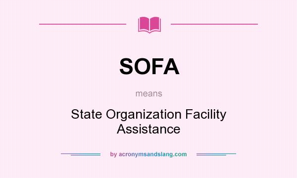 What does SOFA mean? It stands for State Organization Facility Assistance