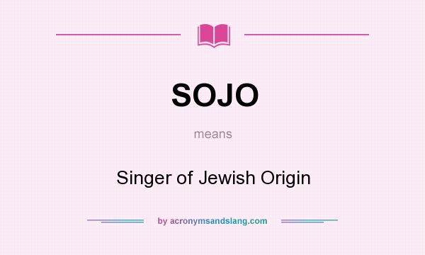 What does SOJO mean? It stands for Singer of Jewish Origin