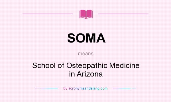 What does SOMA mean? It stands for School of Osteopathic Medicine in Arizona