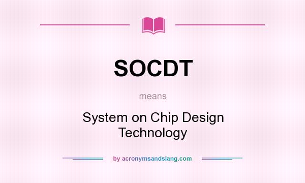 What does SOCDT mean? It stands for System on Chip Design Technology