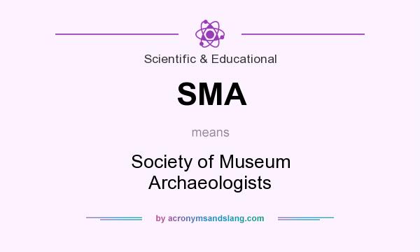 What does SMA mean? It stands for Society of Museum Archaeologists