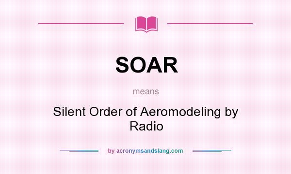 What does SOAR mean? It stands for Silent Order of Aeromodeling by Radio