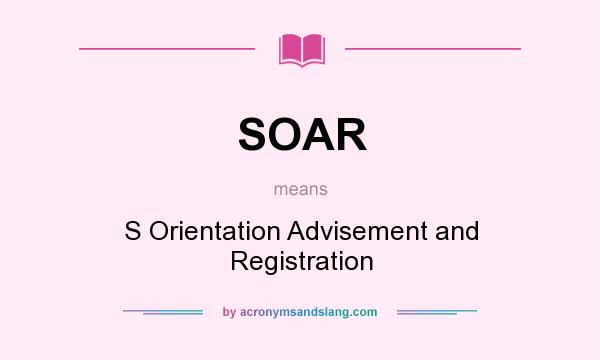 What does SOAR mean? It stands for S Orientation Advisement and Registration