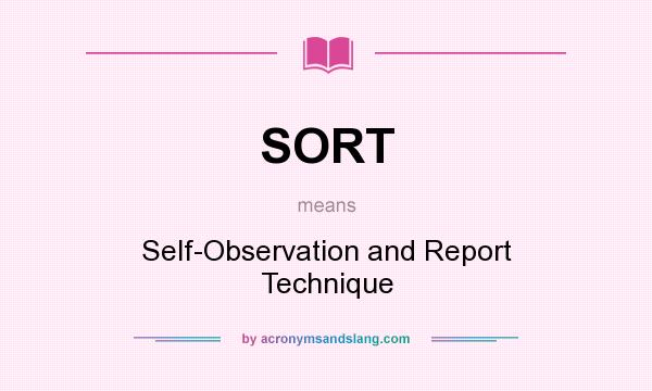 What does SORT mean? It stands for Self-Observation and Report Technique