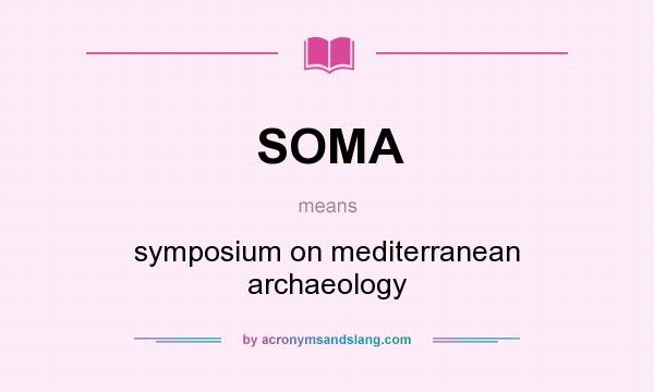 What does SOMA mean? It stands for symposium on mediterranean archaeology