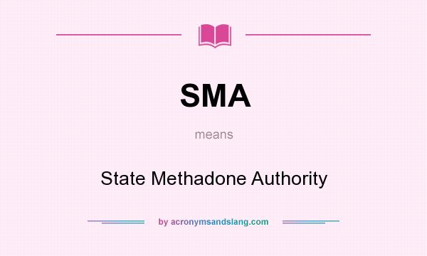 What does SMA mean? It stands for State Methadone Authority