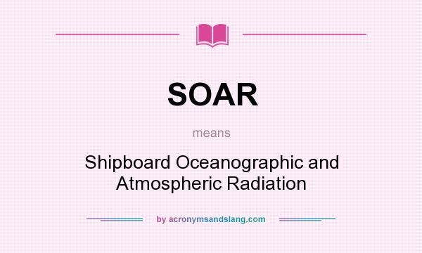 What does SOAR mean? It stands for Shipboard Oceanographic and Atmospheric Radiation