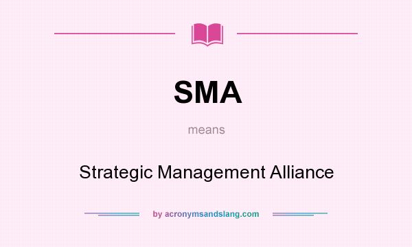 What does SMA mean? It stands for Strategic Management Alliance
