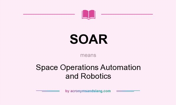 What does SOAR mean? It stands for Space Operations Automation and Robotics