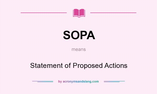 What does SOPA mean? It stands for Statement of Proposed Actions