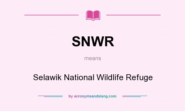 What does SNWR mean? It stands for Selawik National Wildlife Refuge
