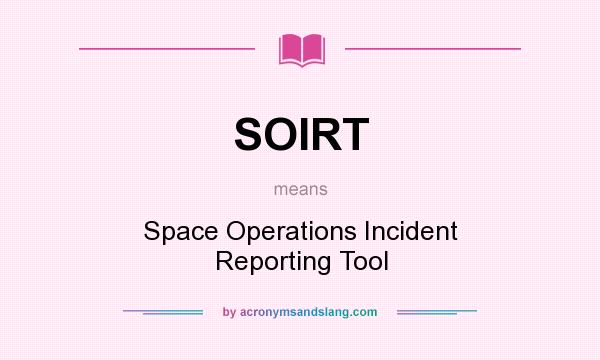 What does SOIRT mean? It stands for Space Operations Incident Reporting Tool