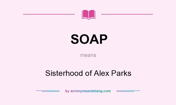 What does SOAP mean? It stands for Sisterhood of Alex Parks