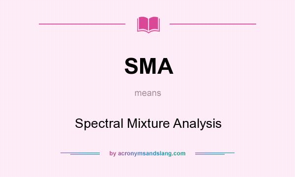 What does SMA mean? It stands for Spectral Mixture Analysis