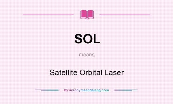 What does SOL mean? It stands for Satellite Orbital Laser