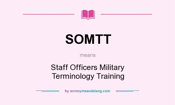 What does SOMTT mean? It stands for Staff Officers Military Terminology Training