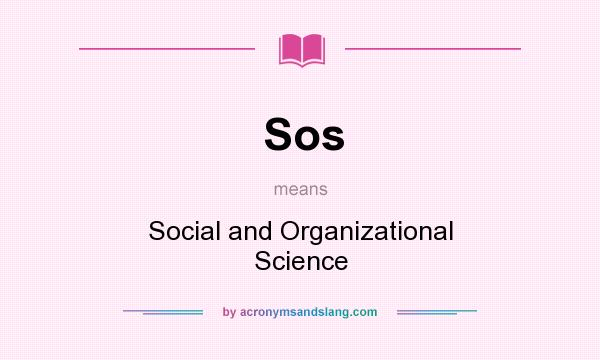 What does Sos mean? It stands for Social and Organizational Science
