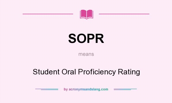 What does SOPR mean? It stands for Student Oral Proficiency Rating