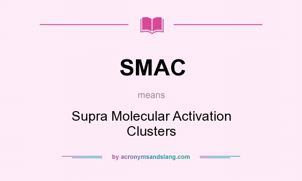What does SMAC mean? It stands for Supra Molecular Activation Clusters
